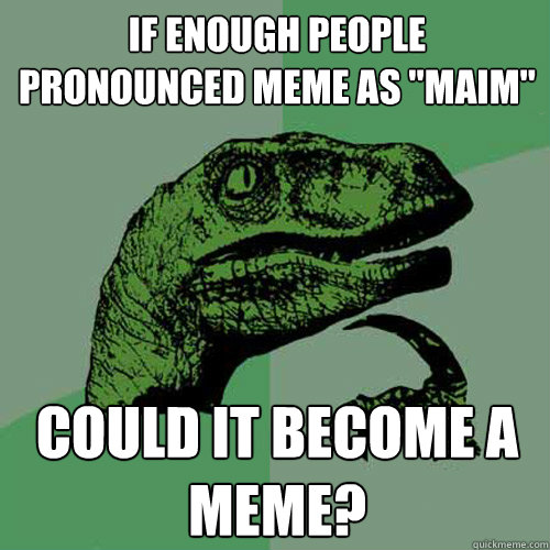 If enough people pronounced meme as 