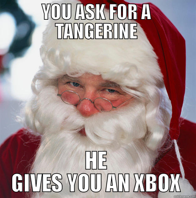 YOU ASK FOR A TANGERINE HE GIVES YOU AN XBOX Scumbag Santa