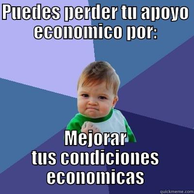 mejorar condiciones - PUEDES PERDER TU APOYO ECONOMICO POR: MEJORAR TUS CONDICIONES ECONOMICAS Success Kid