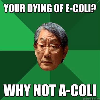 Your dying of E-Coli? WHY NOT A-COLI Caption 3 goes here  High Expectations Asian Father