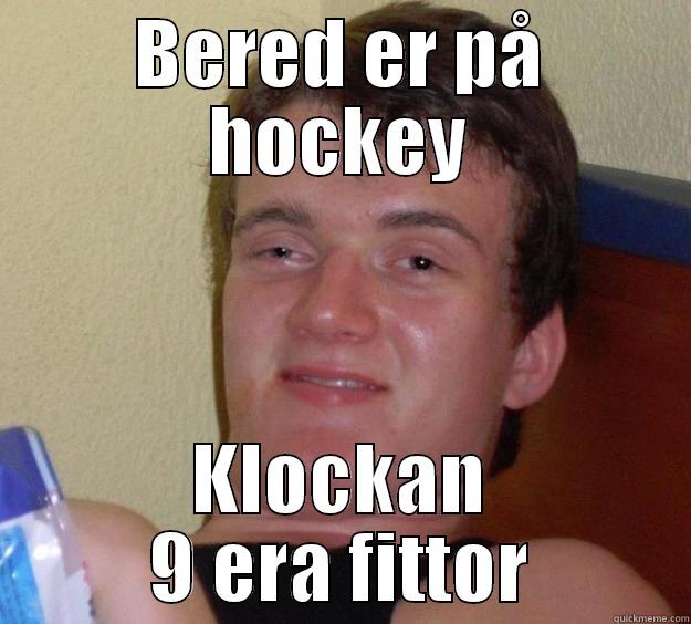 BERED ER PÅ HOCKEY KLOCKAN 9 ERA FITTOR 10 Guy