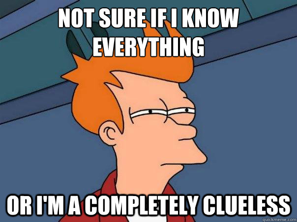 Not sure if I know everything or i'm a completely clueless  Futurama Fry