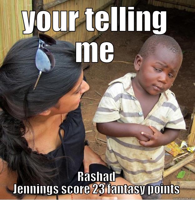 YOUR TELLING ME RASHAD JENNINGS SCORE 23 FANTASY POINTS Skeptical Third World Kid