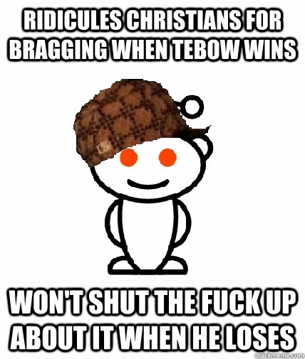 ridicules christians for bragging when tebow wins won't shut the fuck up about it when he loses  Scumbag Reddit