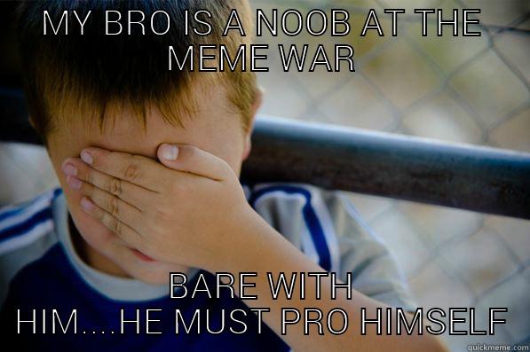 MY BRO IS A NOOB AT THE MEME WAR BARE WITH HIM....HE MUST PRO HIMSELF Confession kid