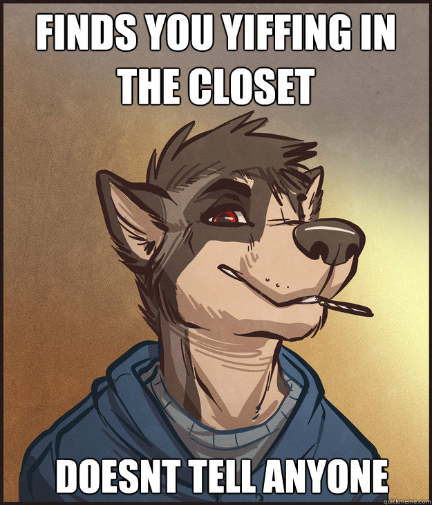 finds you yiffing in the closet doesnt tell anyone  