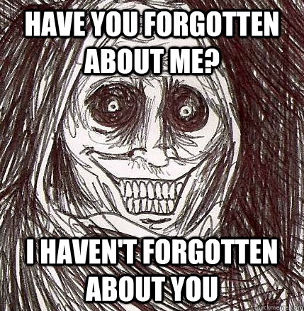 Have you forgotten about me? I haven't forgotten about you - Have you forgotten about me? I haven't forgotten about you  Horrifying Houseguest