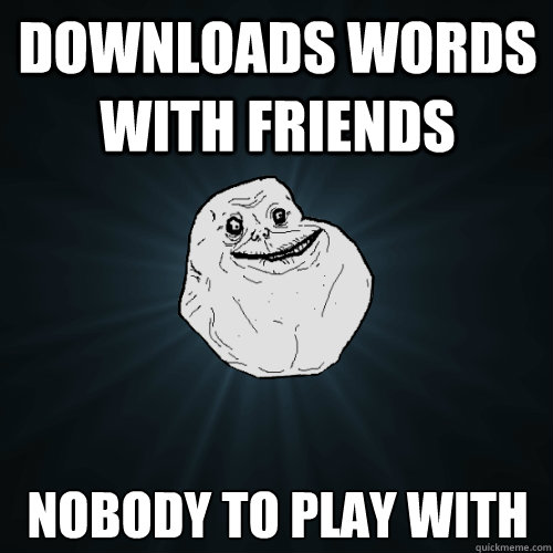 downloads words with friends nobody to play with  Forever Alone