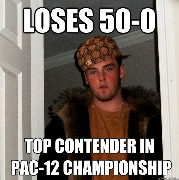 Loses 50-0 top contender in
 pac-12 championship - Loses 50-0 top contender in
 pac-12 championship  Scumbag Steve