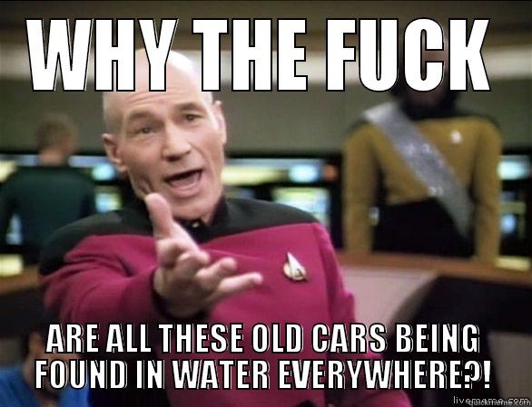 WHY THE FUCK ARE ALL THESE OLD CARS BEING FOUND IN WATER EVERYWHERE?! Annoyed Picard HD