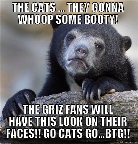 THE CATS ... THEY GONNA WHOOP SOME BOOTY! THE GRIZ FANS WILL HAVE THIS LOOK ON THEIR FACES!! GO CATS GO...BTG!! Confession Bear