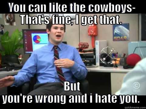 Cowboys hate - YOU CAN LIKE THE COWBOYS- THAT'S FINE, I GET THAT.  BUT YOU'RE WRONG AND I HATE YOU.  Misc