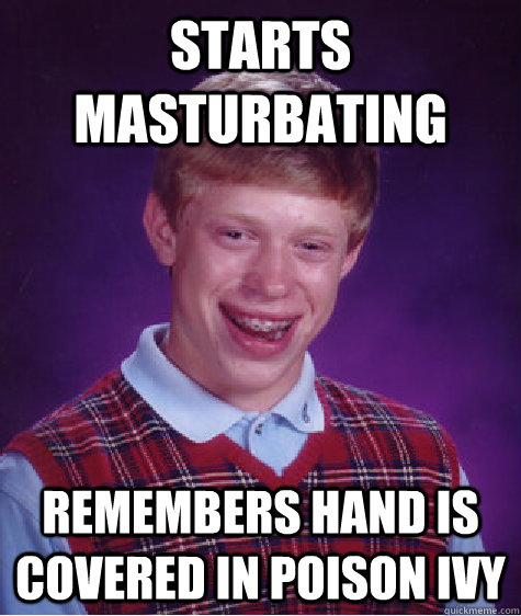 Starts Masturbating Remembers Hand Is Covered In Poison Ivy Misc Quickmeme