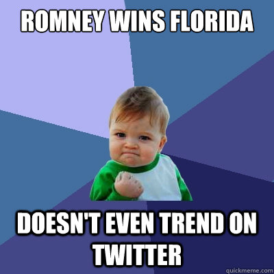 Romney wins florida doesn't even trend on twitter - Romney wins florida doesn't even trend on twitter  Success Kid