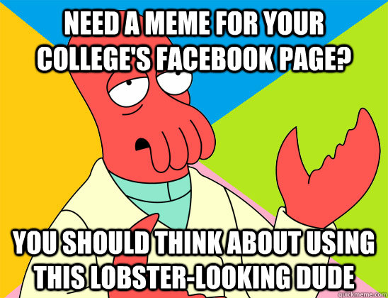 need a meme for your college's facebook page? you should think about using this lobster-looking dude  