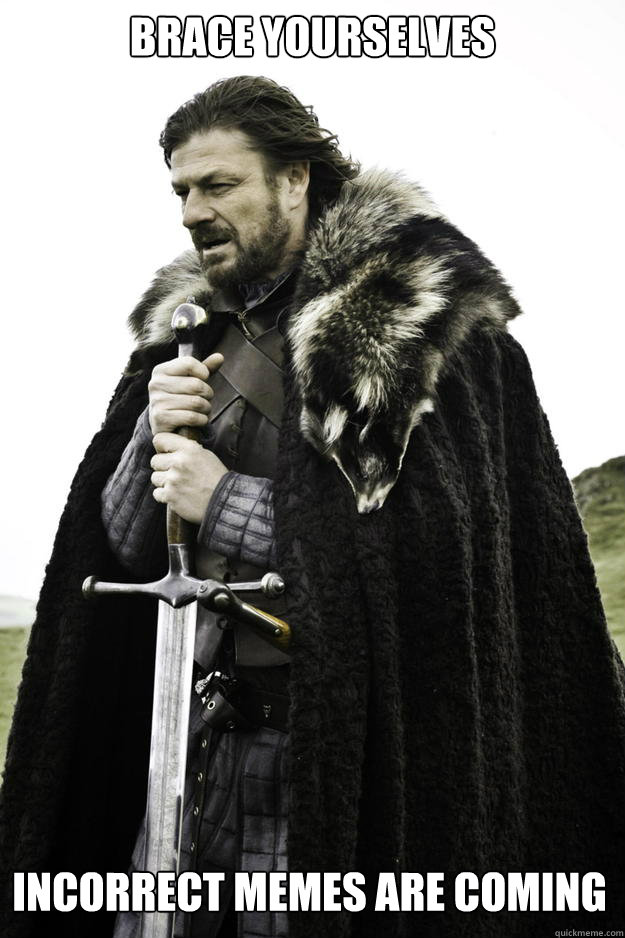 Brace Yourselves Incorrect memes are coming  Winter is coming