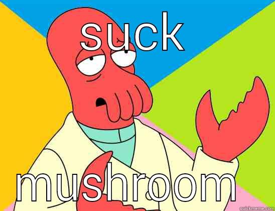 SUCK MUSHROOM  Futurama Zoidberg 