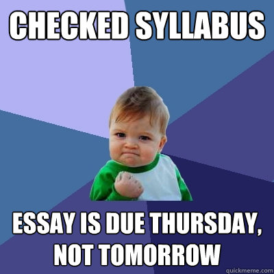 checked syllabus essay is due thursday, not tomorrow - checked syllabus essay is due thursday, not tomorrow  Success Kid