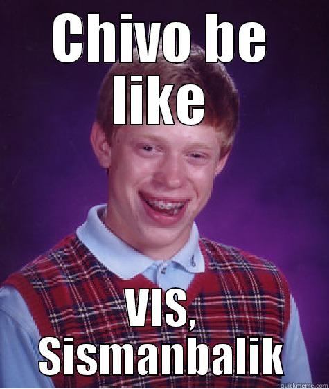 CHIVO BE LIKE VIS, SISMANBALIK Bad Luck Brian