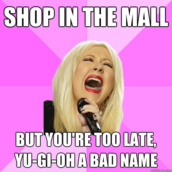 SHOP IN THE MALL BUT YOU'RE TOO LATE, YU-GI-OH A BAD NAME  Wrong Lyrics Christina