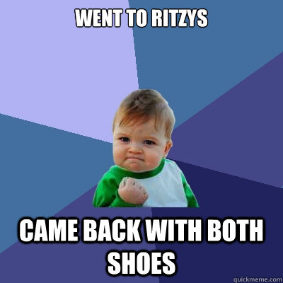 Went to Ritzys Came back with both shoes  Success Kid