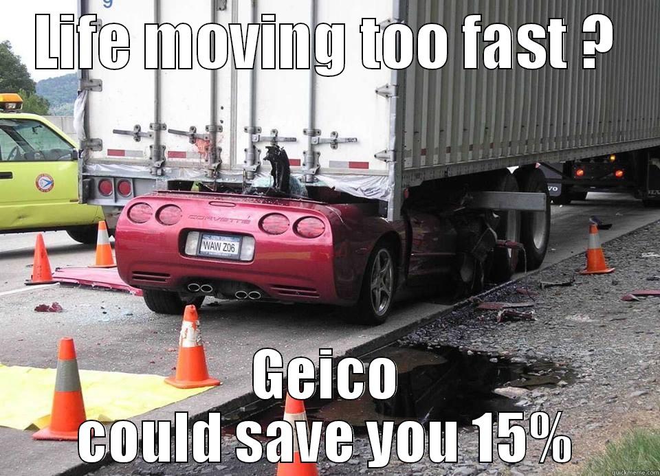 Life too fast - LIFE MOVING TOO FAST ? GEICO COULD SAVE YOU 15% Misc