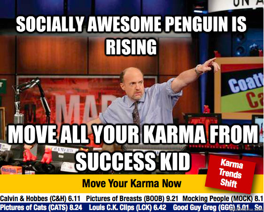 Socially awesome penguin is rising move all your karma from success kid - Socially awesome penguin is rising move all your karma from success kid  Mad Karma with Jim Cramer