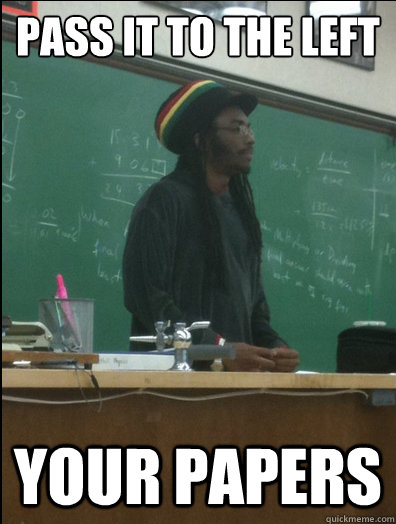 Pass it to the left your papers  Rasta Science Teacher