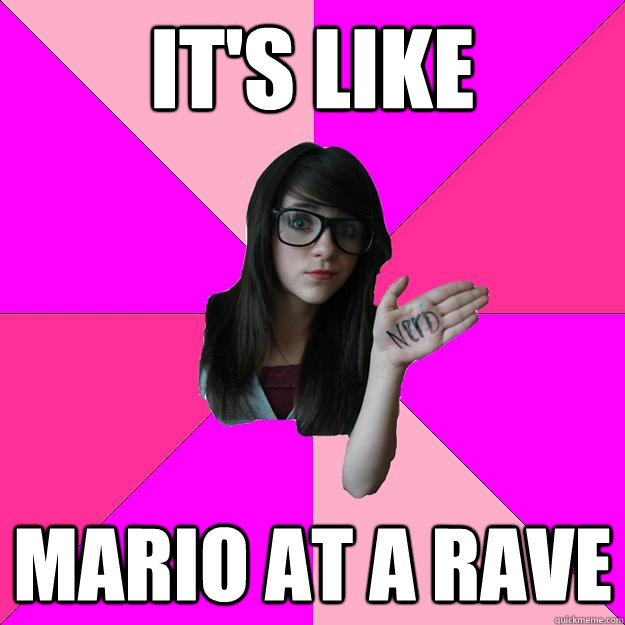 IT'S LIKE MARIO AT A RAVE - IT'S LIKE MARIO AT A RAVE  Idiot Nerd Girl