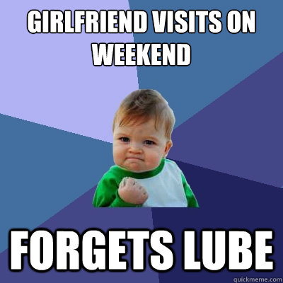 girlfriend visits on weekend forgets lube  Success Kid