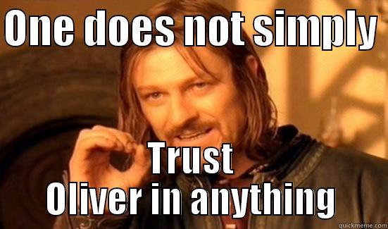 ONE DOES NOT SIMPLY  TRUST OLIVER IN ANYTHING Boromir