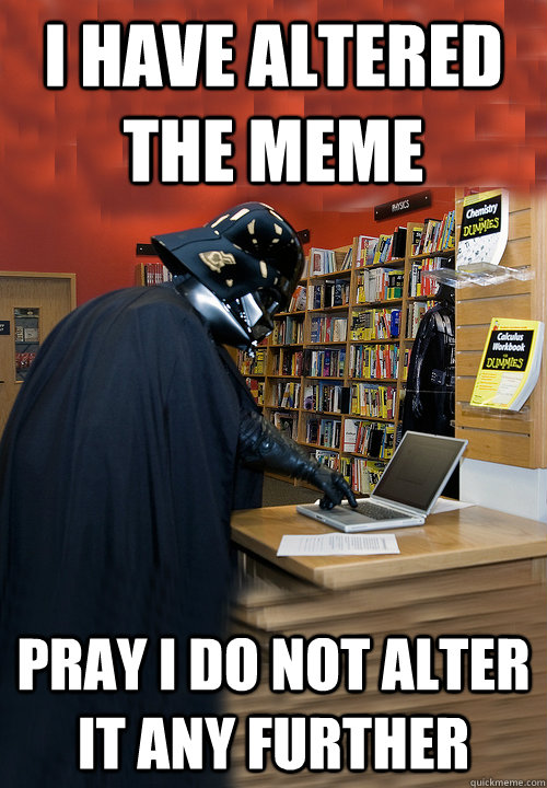 I have altered the meme pray i do not alter it any further - I have altered the meme pray i do not alter it any further  Misc