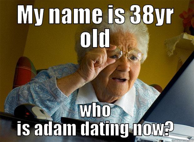 MY NAME IS 38YR OLD WHO IS ADAM DATING NOW? Grandma finds the Internet