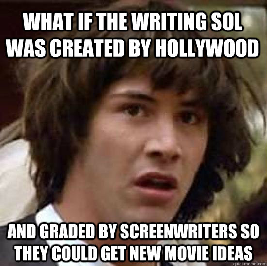 what if the writing sol was created by hollywood and graded by screenwriters so they could get new movie ideas  conspiracy keanu