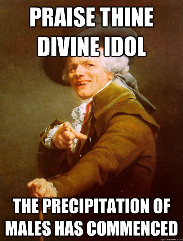 Praise thine divine idol The precipitation of males has commenced  Joseph Ducreux