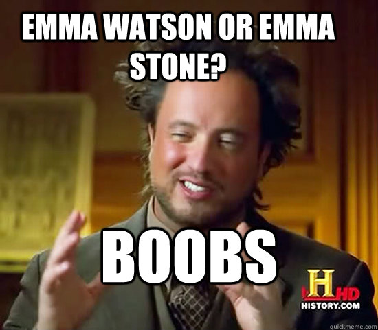 boobs emma watson or emma stone?  Ancient Aliens