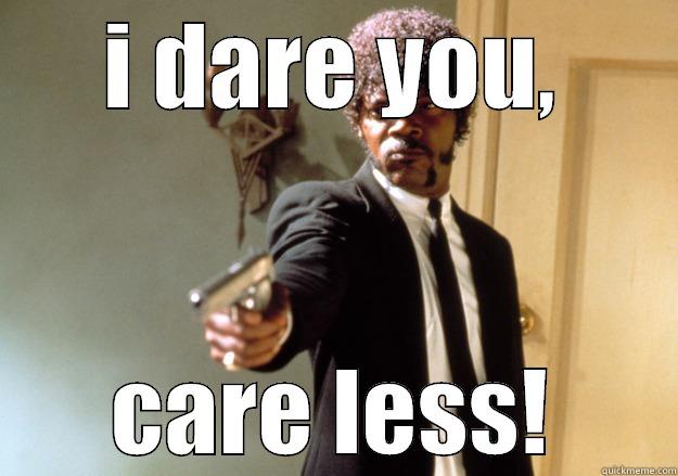 I DARE YOU, CARE LESS! Samuel L Jackson