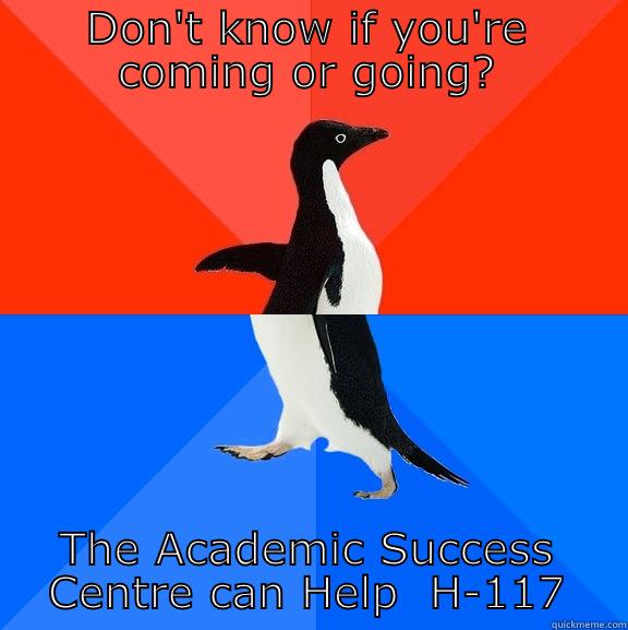 DON'T KNOW IF YOU'RE COMING OR GOING? THE ACADEMIC SUCCESS CENTRE CAN HELP  H-117 Socially Awesome Awkward Penguin