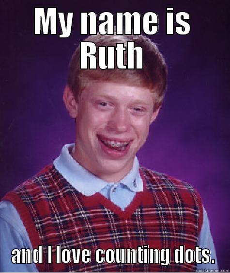 Maths bitch - MY NAME IS RUTH AND I LOVE COUNTING DOTS. Bad Luck Brian