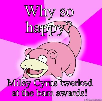 WHY SO HAPPY? MILEY CYRUS TWERKED AT THE BAM AWARDS! Slowpoke