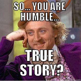 SO... YOU ARE HUMBLE... TRUE   STORY? Condescending Wonka