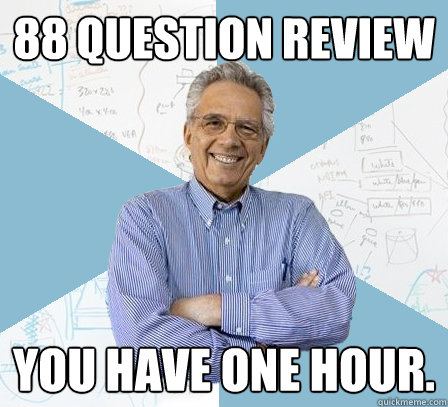 88 question review You have one hour.  Engineering Professor