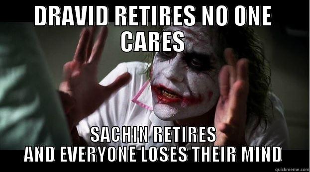 DRAVID RETIRES NO ONE CARES SACHIN RETIRES AND EVERYONE LOSES THEIR MIND Joker Mind Loss