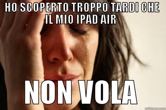 HO SCOPERTO TROPPO TARDI CHE IL MIO IPAD AIR  NON VOLA First World Problems