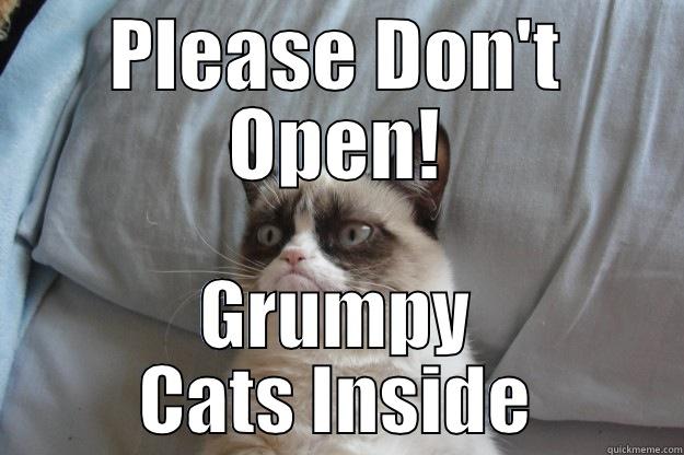 PLEASE DON'T OPEN! GRUMPY CATS INSIDE Grumpy Cat