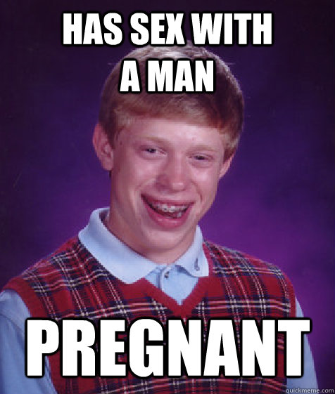 has sex with              a man pregnant  Bad Luck Brian