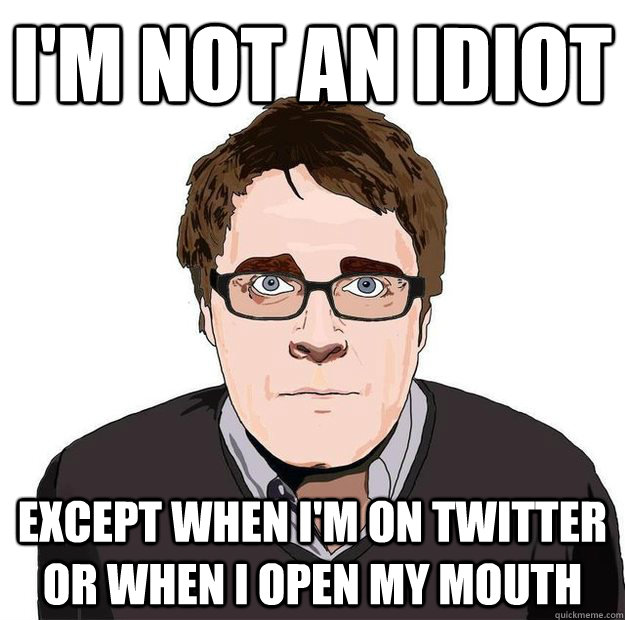 I'm not an idiot except when I'm on Twitter or when I open my mouth  Always Online Adam Orth