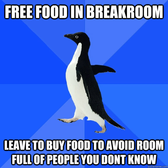 Free food in Breakroom Leave to buy food to avoid room full of people you dont know - Free food in Breakroom Leave to buy food to avoid room full of people you dont know  Socially Awkward Penguin