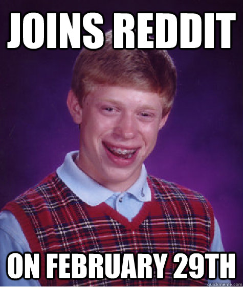 Joins Reddit on February 29th  Bad Luck Brian