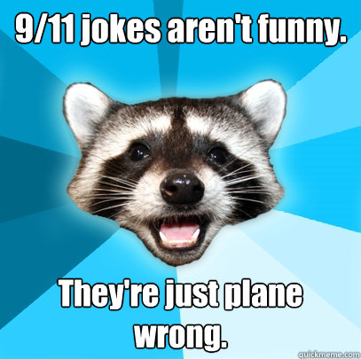 9/11 jokes aren't funny. They're just plane wrong.  Lame Pun Coon